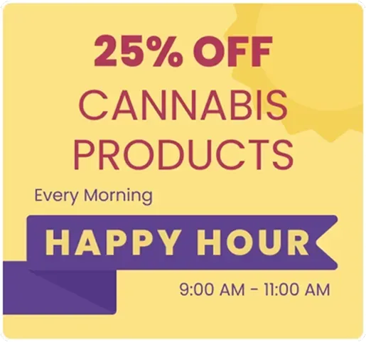 Morning Happy Hour 25% Off Cannabis Products 9:00 AM - 11:00 AM